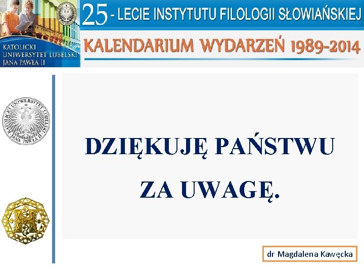 DZIĘKUJĘ PAŃSTWU ZA UWAGĘ. dr Magdalena Kawęcka 