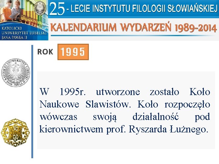 ROK 1995 W 1995 r. utworzone zostało Koło Naukowe Slawistów. Koło rozpoczęło wówczas swoją