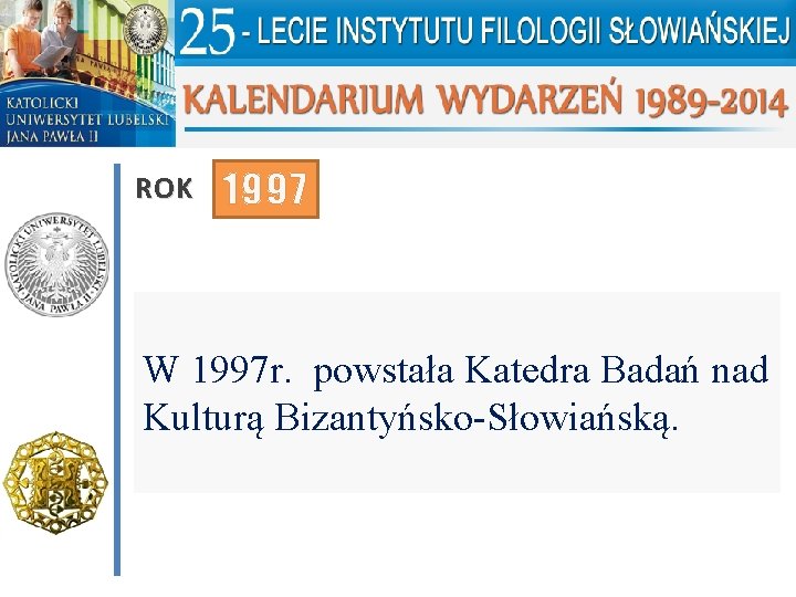 ROK 1997 W 1997 r. powstała Katedra Badań nad Kulturą Bizantyńsko-Słowiańską. 