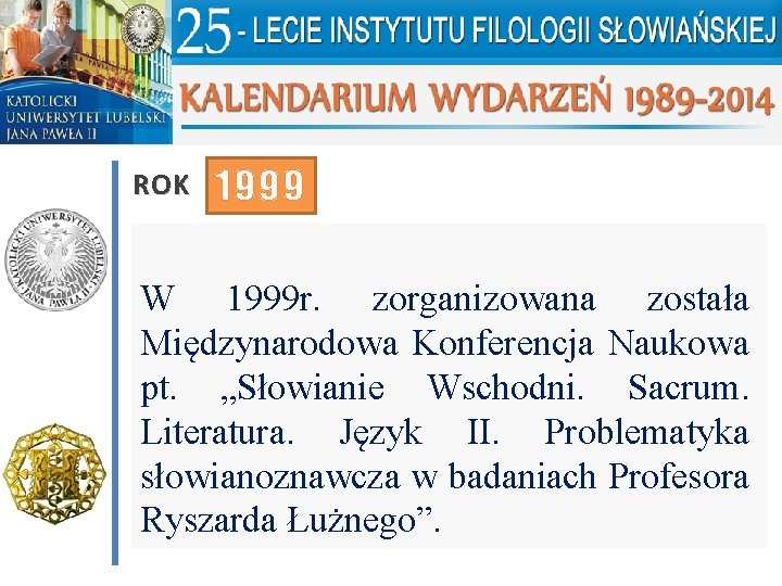 ROK 1999 W 1999 r. zorganizowana została Międzynarodowa Konferencja Naukowa pt. „Słowianie Wschodni. Sacrum.