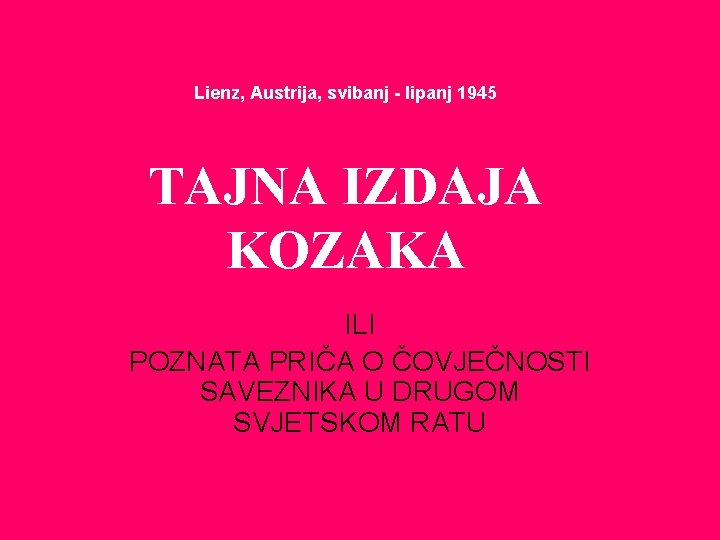 Lienz, Austrija, svibanj - lipanj 1945 TAJNA IZDAJA KOZAKA ILI POZNATA PRIČA O ČOVJEČNOSTI