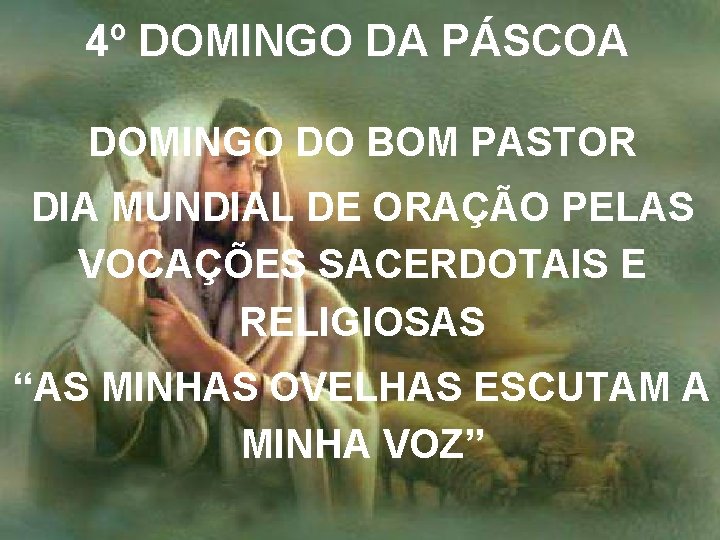 4º DOMINGO DA PÁSCOA DOMINGO DO BOM PASTOR DIA MUNDIAL DE ORAÇÃO PELAS VOCAÇÕES