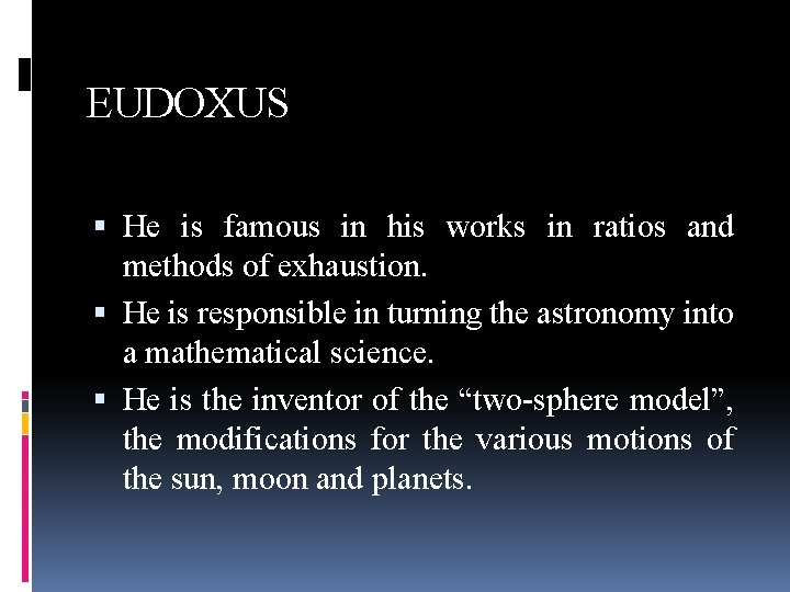 EUDOXUS He is famous in his works in ratios and methods of exhaustion. He