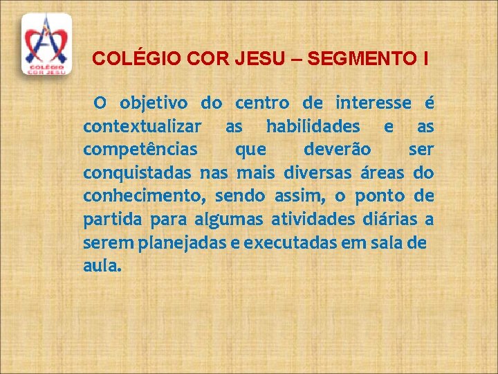 COLÉGIO COR JESU – SEGMENTO I O objetivo do centro de interesse é contextualizar