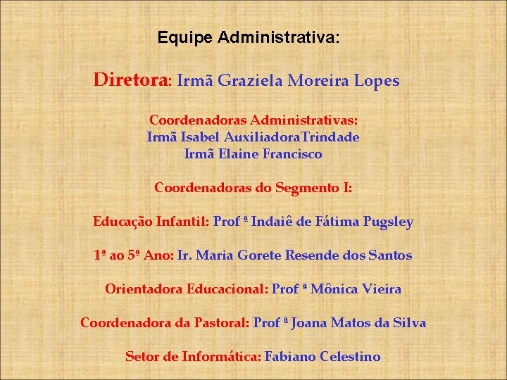 Equipe Administrativa: Diretora: Irmã Graziela Moreira Lopes Coordenadoras Administrativas: Irmã Isabel Auxiliadora. Trindade Irmã