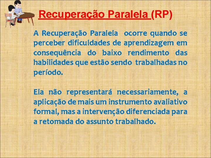 Recuperação Paralela (RP) A Recuperação Paralela ocorre quando se perceber dificuldades de aprendizagem em