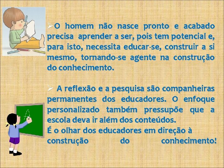  O homem não nasce pronto e acabado precisa aprender a ser, pois tem