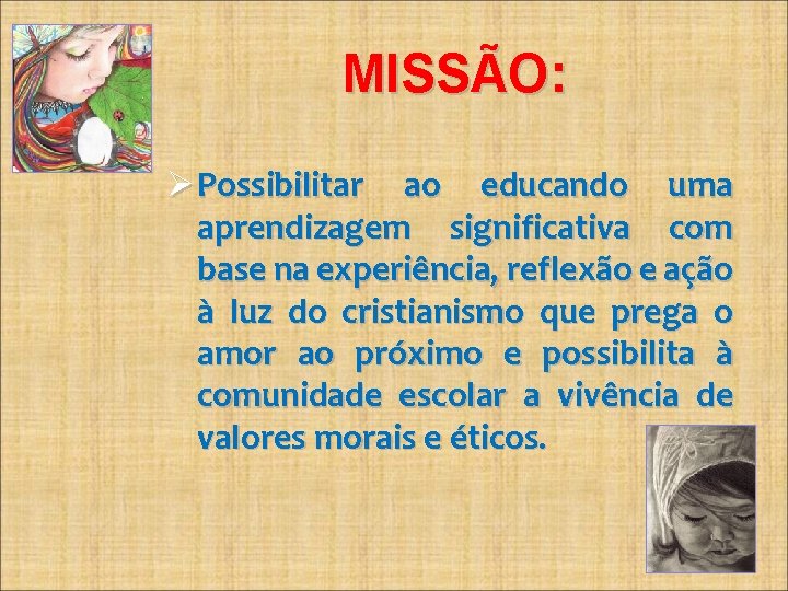 MISSÃO: Possibilitar ao educando uma aprendizagem significativa com base na experiência, reflexão e ação