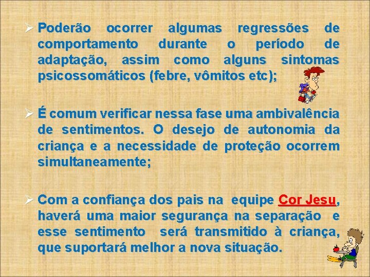  Poderão ocorrer algumas regressões de comportamento durante o período de adaptação, assim como