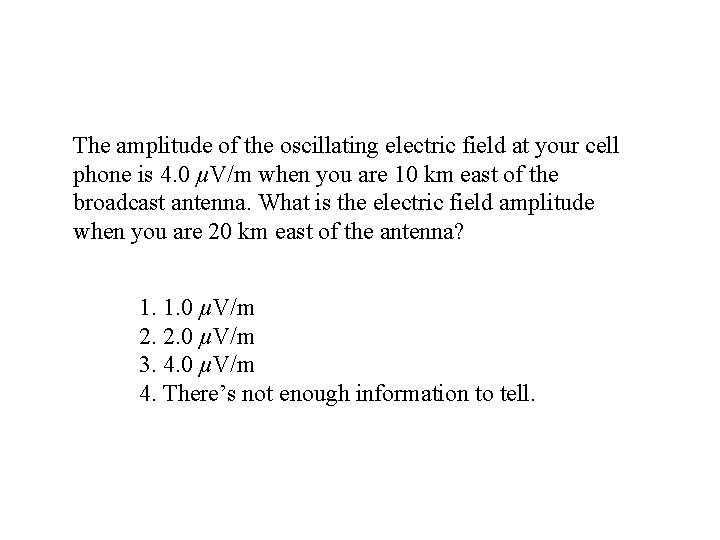 The amplitude of the oscillating electric field at your cell phone is 4. 0