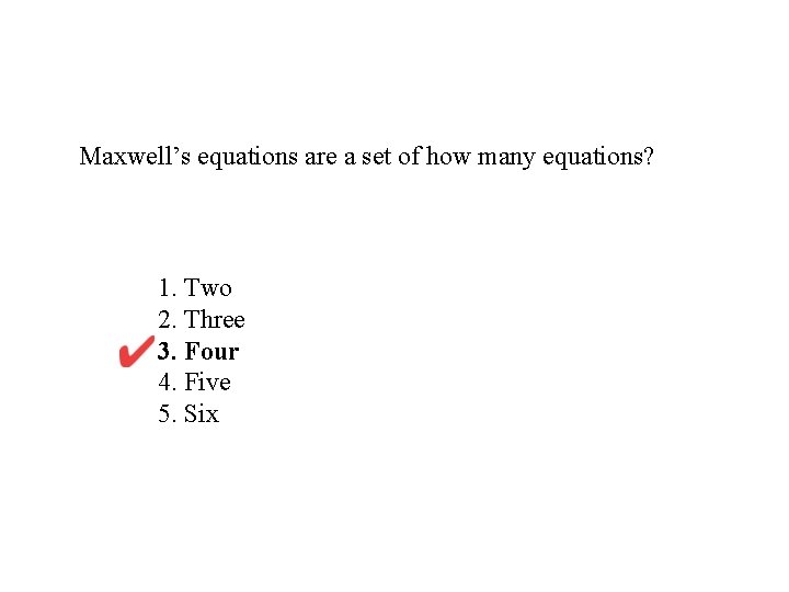 Maxwell’s equations are a set of how many equations? 1. Two 2. Three 3.