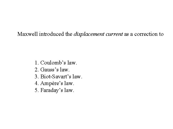 Maxwell introduced the displacement current as a correction to 1. Coulomb’s law. 2. Gauss’s