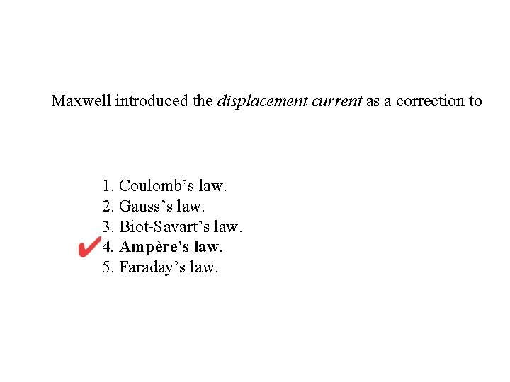 Maxwell introduced the displacement current as a correction to 1. Coulomb’s law. 2. Gauss’s