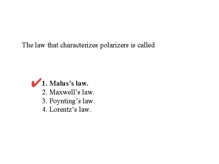 The law that characterizes polarizers is called 1. Malus’s law. 2. Maxwell’s law. 3.