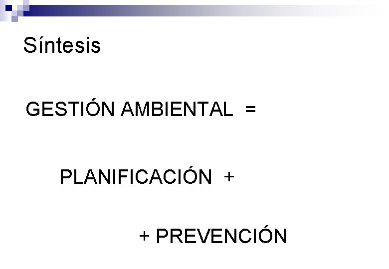 Síntesis GESTIÓN AMBIENTAL = PLANIFICACIÓN + + PREVENCIÓN 