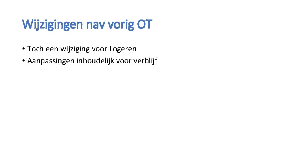 Wijzigingen nav vorig OT • Toch een wijziging voor Logeren • Aanpassingen inhoudelijk voor