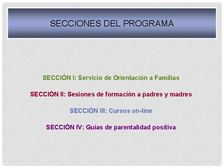 SECCIONES DEL PROGRAMA SECCIÓN I: Servicio de Orientación a Familias SECCIÓN II: Sesiones de SECCIONES DEL PROGRAMA SECCIÓN I: Servicio de Orientación a Familias SECCIÓN II: Sesiones de