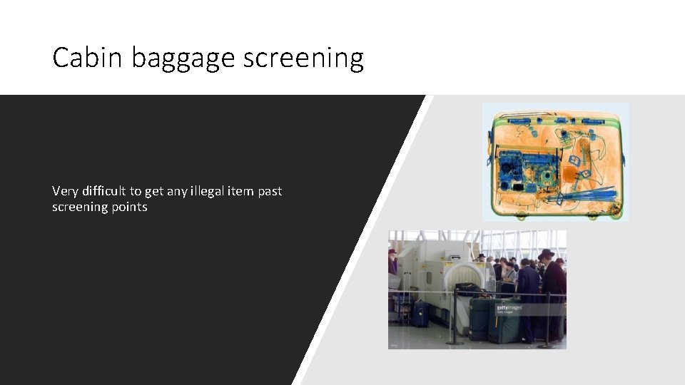 Cabin baggage screening Very difficult to get any illegal item past screening points 