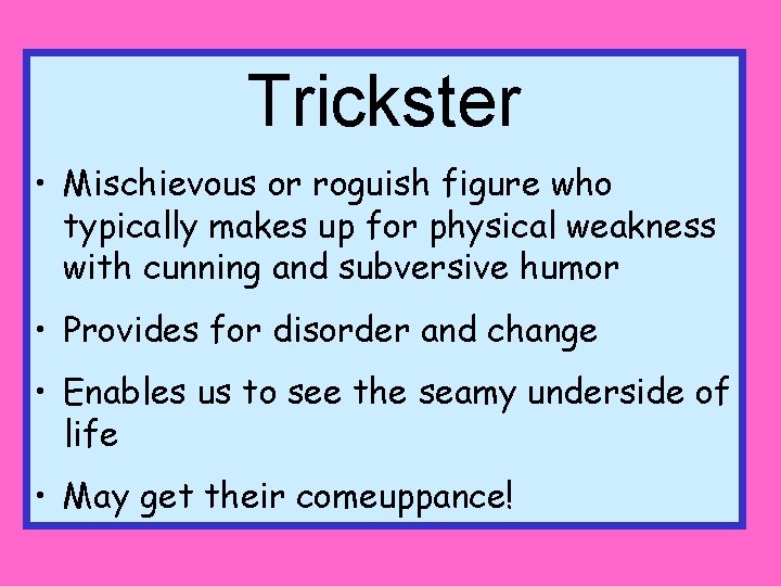 Trickster • Mischievous or roguish figure who typically makes up for physical weakness with