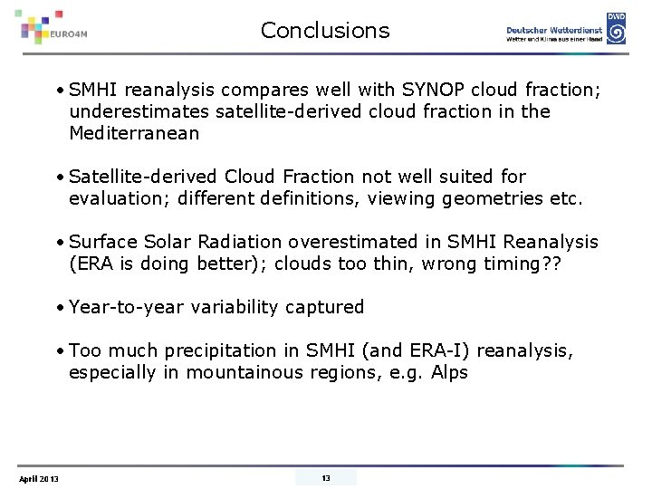 Conclusions • SMHI reanalysis compares well with SYNOP cloud fraction; underestimates satellite-derived cloud fraction