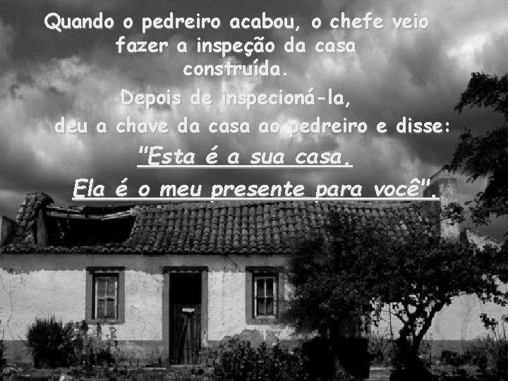 Quando o pedreiro acabou, o chefe veio fazer a inspeção da casa construída. Depois