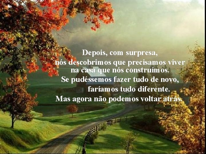 Depois, com surpresa, nós descobrimos que precisamos viver na casa que nós construímos. Se