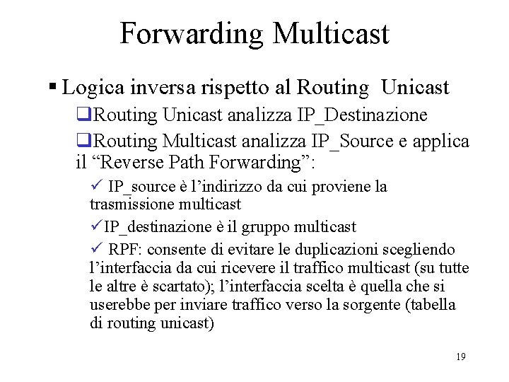 Forwarding Multicast § Logica inversa rispetto al Routing Unicast q. Routing Unicast analizza IP_Destinazione