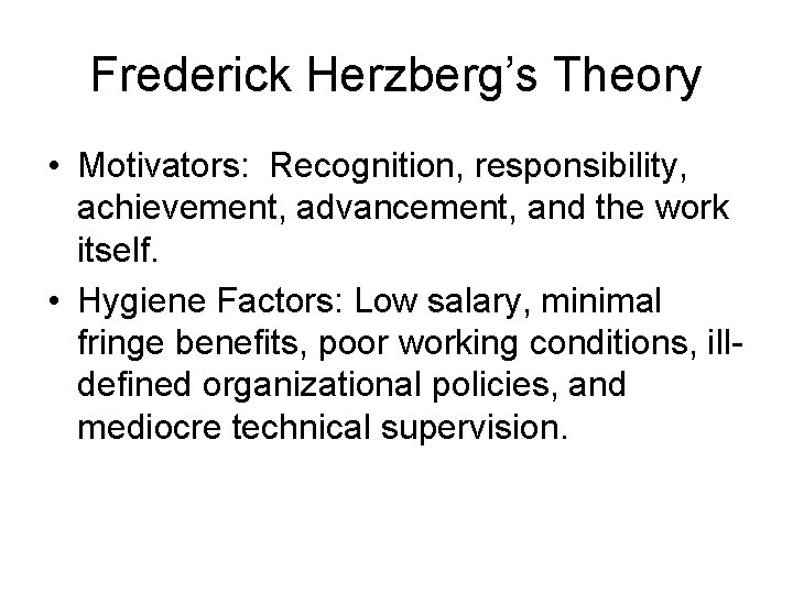 Frederick Herzberg’s Theory • Motivators: Recognition, responsibility, achievement, advancement, and the work itself. •