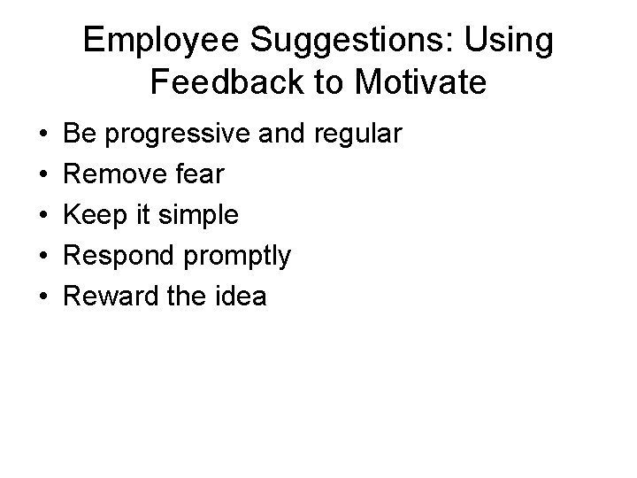 Employee Suggestions: Using Feedback to Motivate • • • Be progressive and regular Remove