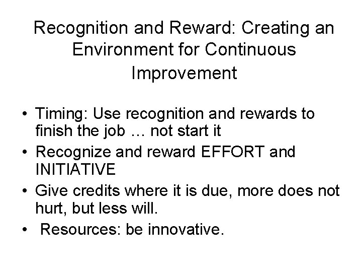 Recognition and Reward: Creating an Environment for Continuous Improvement • Timing: Use recognition and