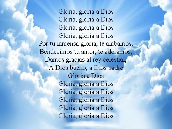 GLORIA Gloria, gloria a Dios Gloria, gloria a Dios Por tu inmensa gloria, te
