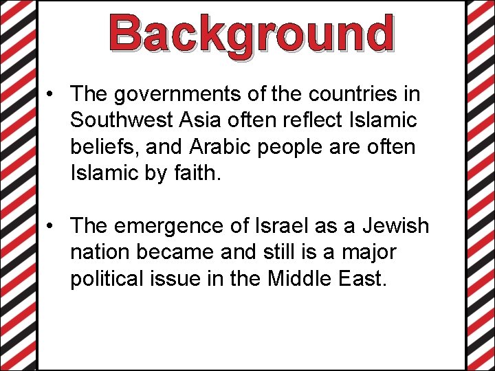 Background • The governments of the countries in Southwest Asia often reflect Islamic beliefs,