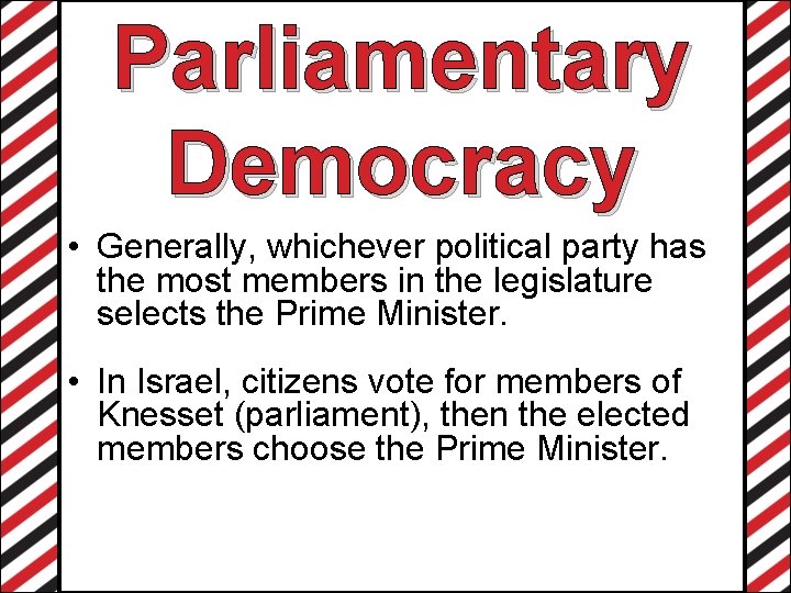 Parliamentary Democracy • Generally, whichever political party has the most members in the legislature