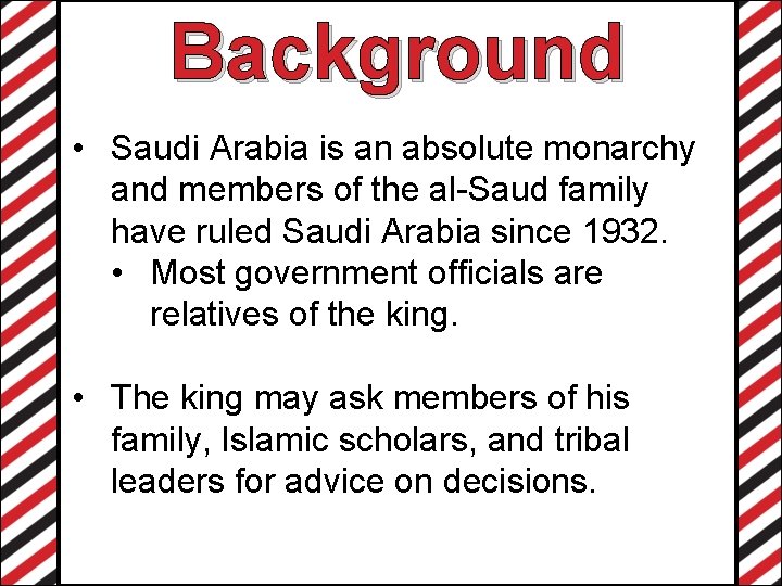 Background • Saudi Arabia is an absolute monarchy and members of the al-Saud family