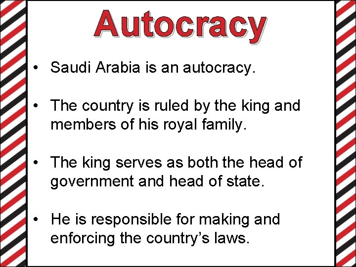Autocracy • Saudi Arabia is an autocracy. • The country is ruled by the