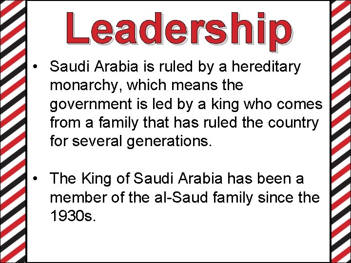 Leadership • Saudi Arabia is ruled by a hereditary monarchy, which means the government