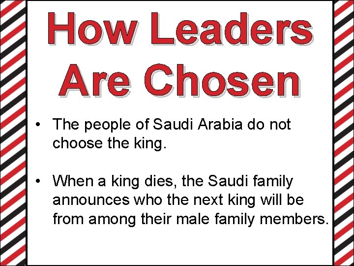 How Leaders Are Chosen • The people of Saudi Arabia do not choose the