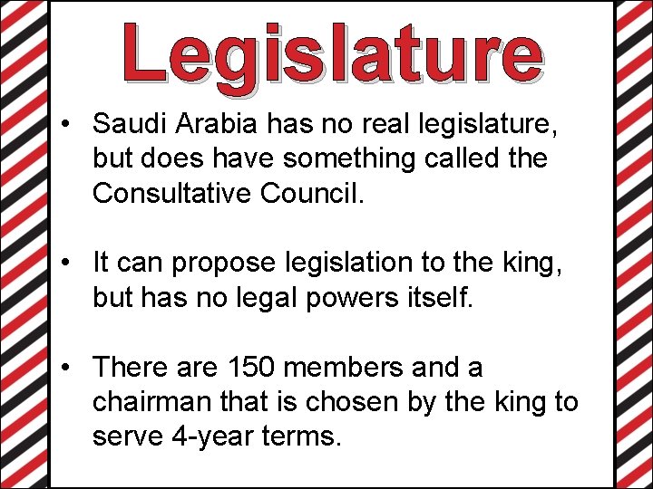 Legislature • Saudi Arabia has no real legislature, but does have something called the