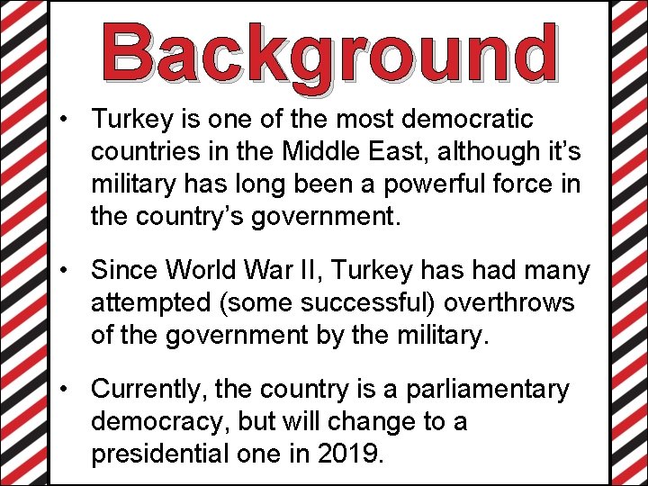 Background • Turkey is one of the most democratic countries in the Middle East,