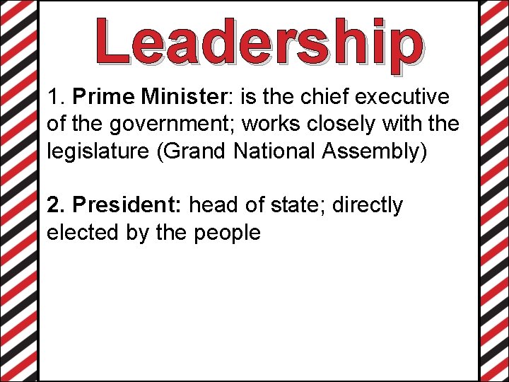 Leadership 1. Prime Minister: is the chief executive of the government; works closely with