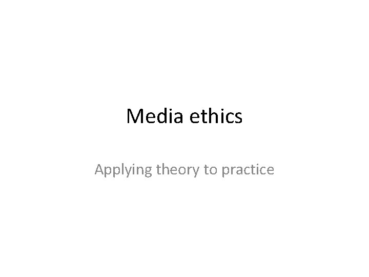 Media ethics Applying theory to practice 