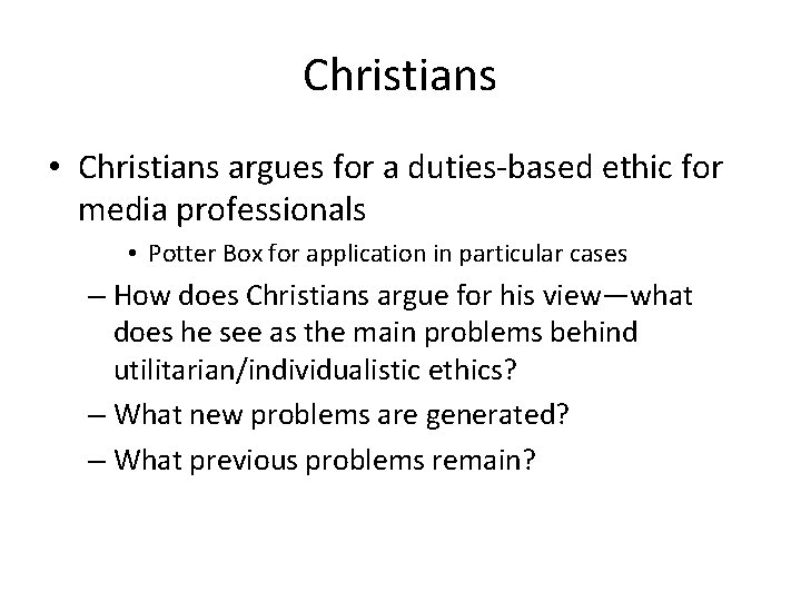 Christians • Christians argues for a duties-based ethic for media professionals • Potter Box