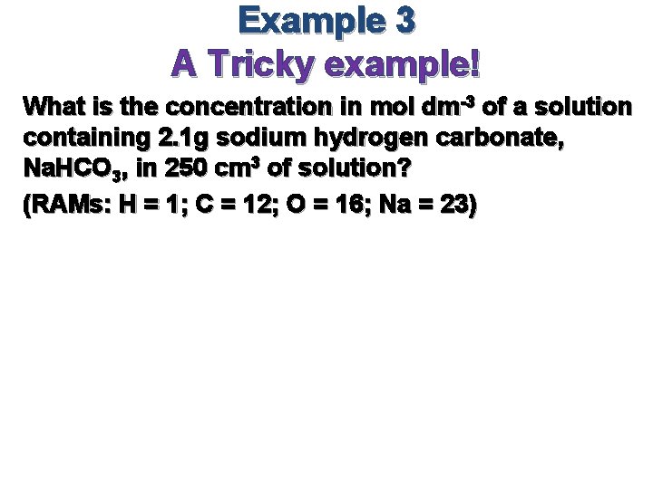 Example 3 A Tricky example! What is the concentration in mol dm-3 of a