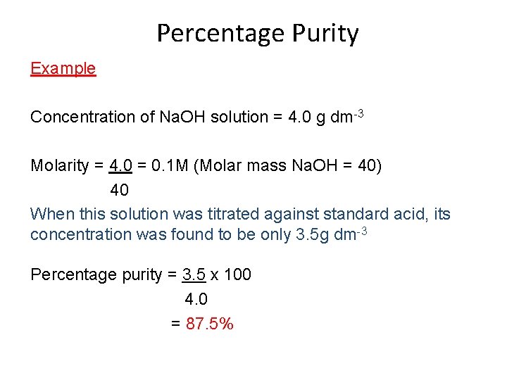 Percentage Purity Example Concentration of Na. OH solution = 4. 0 g dm-3 Molarity