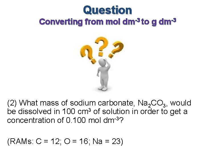 Question Converting from mol dm-3 to g dm-3 (2) What mass of sodium carbonate,