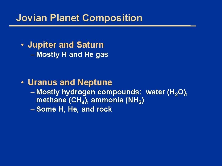 Jovian Planet Composition • Jupiter and Saturn – Mostly H and He gas •