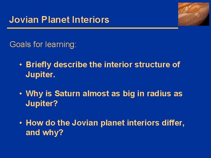 Jovian Planet Interiors Goals for learning: • Briefly describe the interior structure of Jupiter.