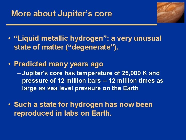 More about Jupiter’s core • “Liquid metallic hydrogen”: a very unusual state of matter