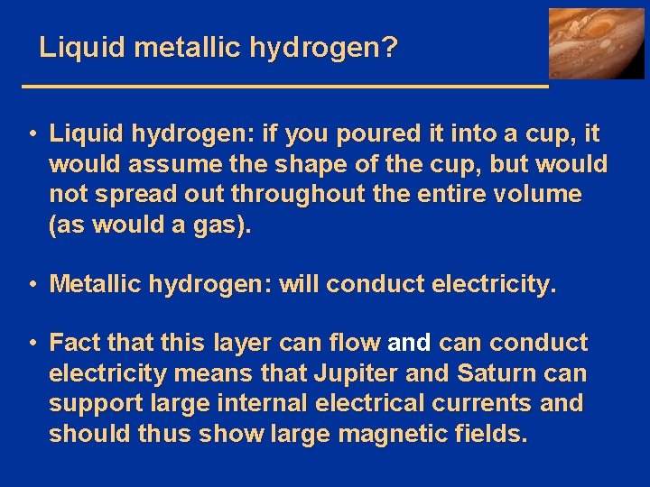 Liquid metallic hydrogen? • Liquid hydrogen: if you poured it into a cup, it