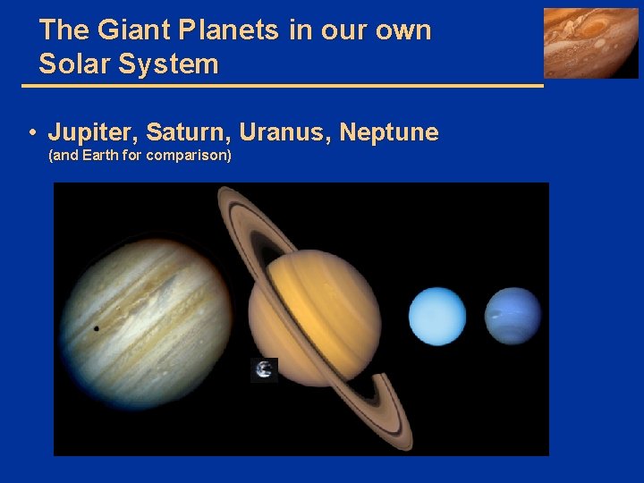 The Giant Planets in our own Solar System • Jupiter, Saturn, Uranus, Neptune (and